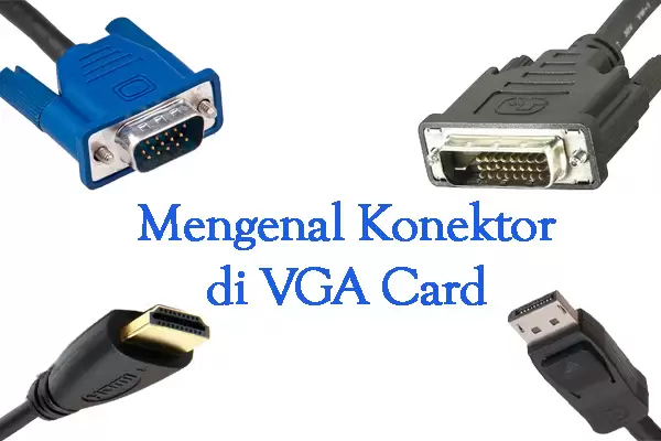 Mengenal Konektor Display di VGA Card 3 konektor vga card