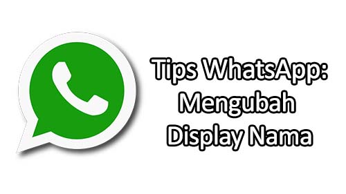 Tips WhatsApp: Ganti Display Nama 23 tips wa ganti disname