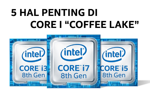 5 Hal Penting Terkait Prosesor Intel Core i  Intel 8th Gen Core 11