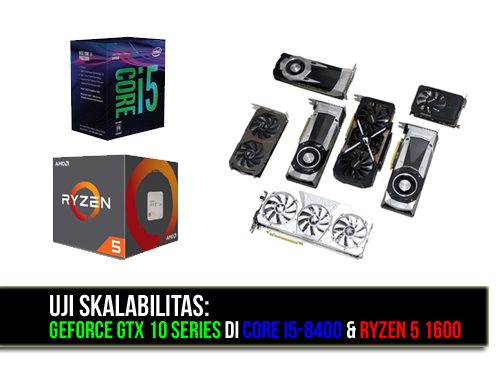 Intel Core i5-8400 & AMD Ryzen 5 1600: Skalabilitas Graphics Card di Game 1 Feat. Img Fix3