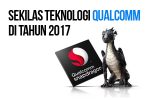 Sekilas Teknologi Qualcomm di Tahun 2017! 2 Feat Qualcomm